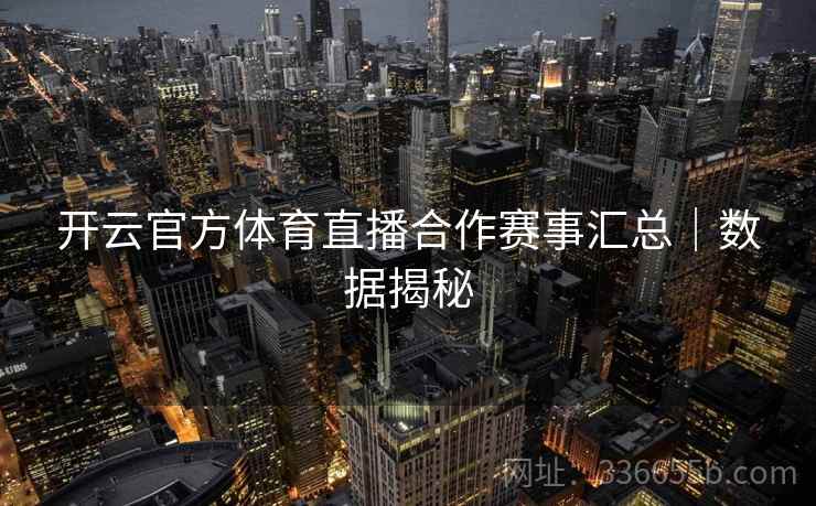 开云官方体育直播合作赛事汇总｜数据揭秘