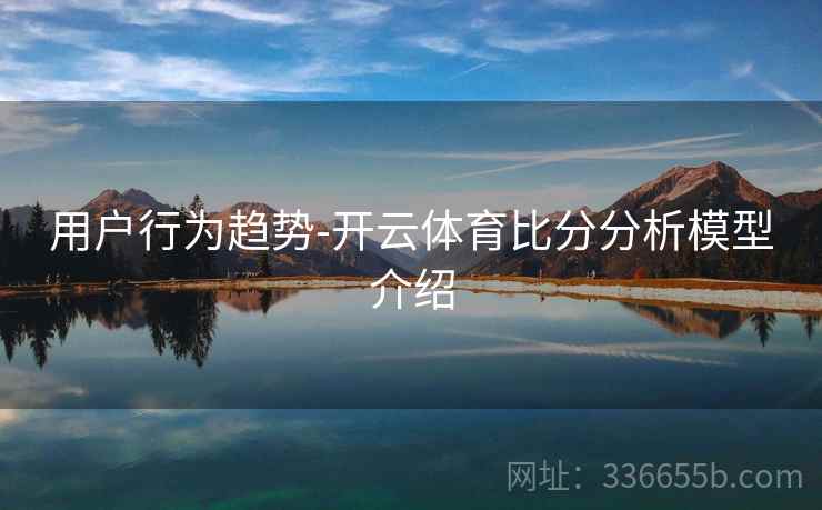 用户行为趋势-开云体育比分分析模型介绍 用户行为趋势-开云体育比分分析模型介绍