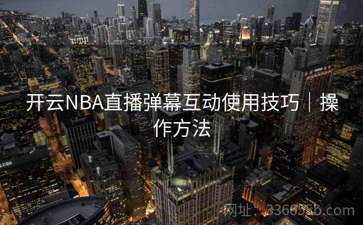 开云NBA直播弹幕互动使用技巧｜操作方法