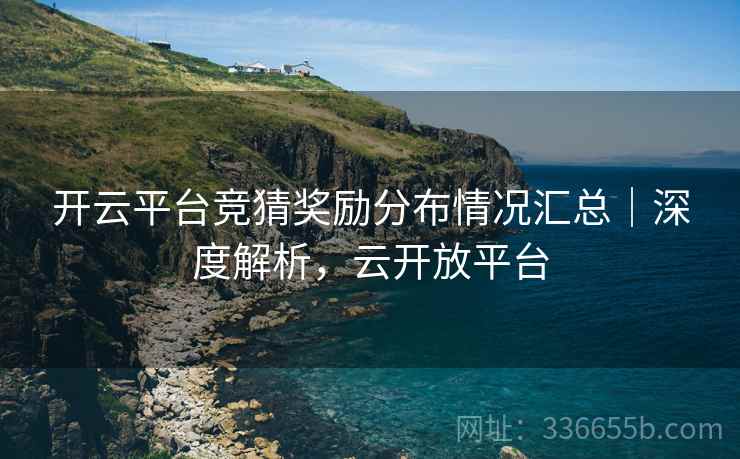 开云平台竞猜奖励分布情况汇总｜深度解析，云开放平台