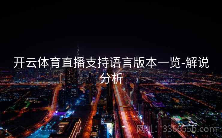 开云体育直播支持语言版本一览-解说分析 开云体育直播支持语言版本一览-解说分析